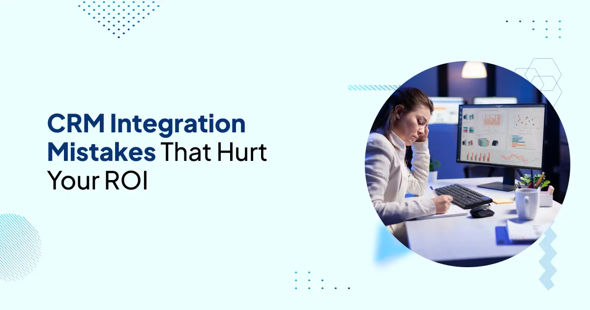 5 Common CRM Integration Mistakes That Hurt Your ROI