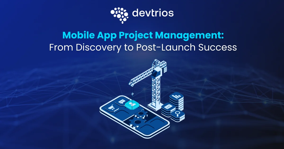 Mobile App Project Management: From Discovery to Post-Launch Success